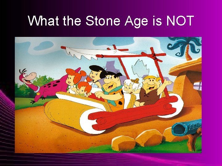 What the Stone Age is NOT 