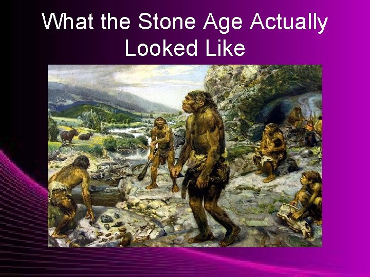 What the Stone Age Actually Looked Like 