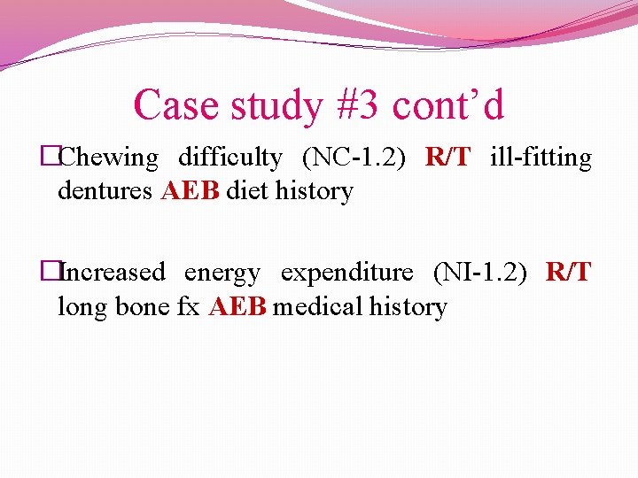 Case study #3 cont’d �Chewing difficulty (NC-1. 2) R/T ill-fitting dentures AEB diet history