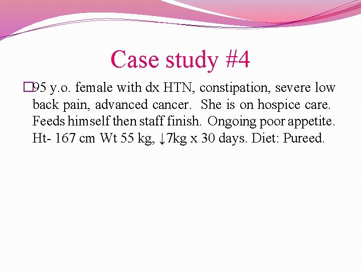 Case study #4 � 95 y. o. female with dx HTN, constipation, severe low