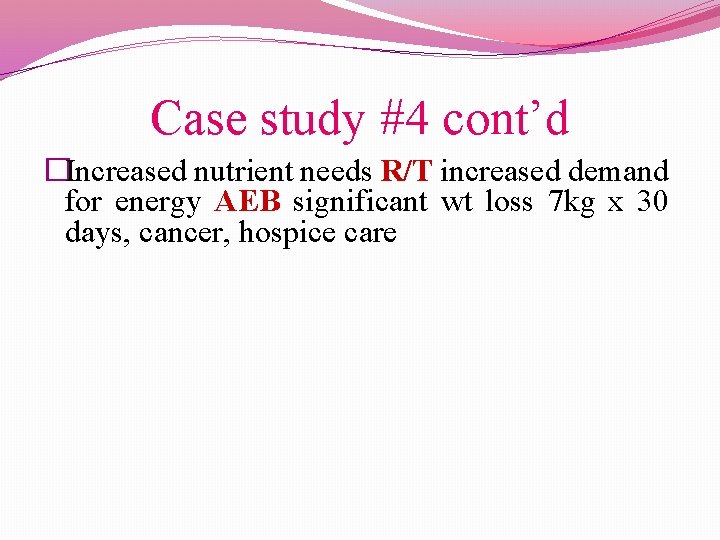 Case study #4 cont’d �Increased nutrient needs R/T increased demand for energy AEB significant