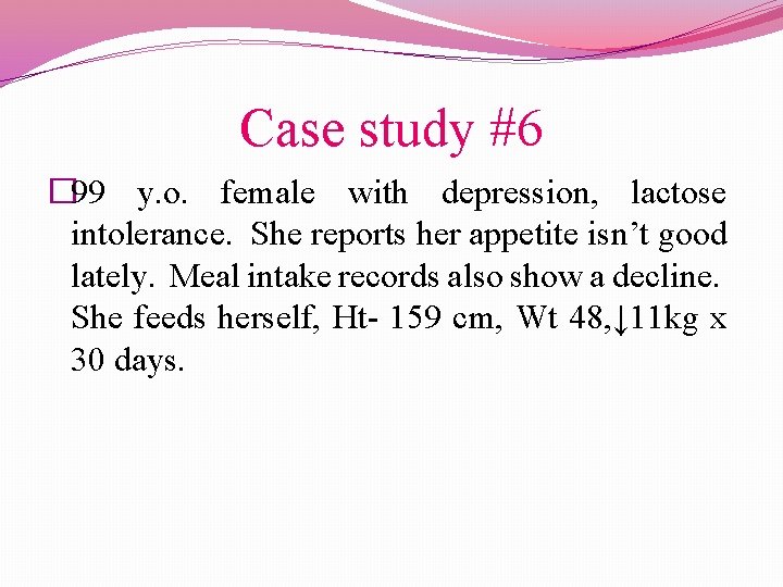 Case study #6 � 99 y. o. female with depression, lactose intolerance. She reports