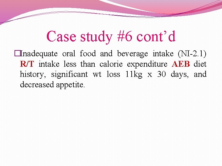Case study #6 cont’d �Inadequate oral food and beverage intake (NI-2. 1) R/T intake