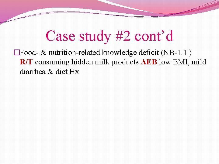 Case study #2 cont’d �Food- & nutrition-related knowledge deficit (NB-1. 1 ) R/T consuming