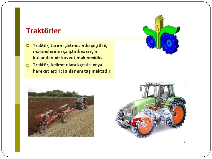 Traktörler Traktör, tarım işletmesinde çeşitli iş makinelerinin çalıştırılması için kullanılan bir kuvvet makinesidir. Traktör,