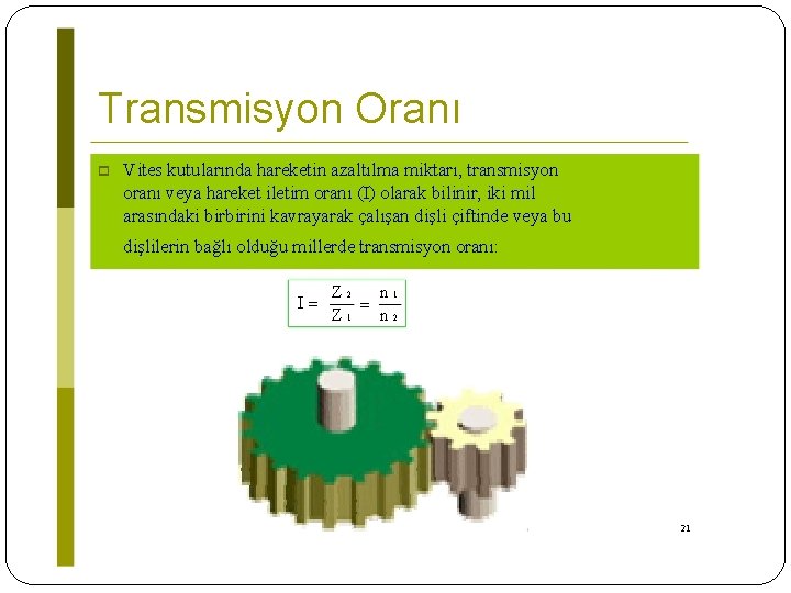 Transmisyon Oranı Vites kutularında hareketin azaltılma miktarı, transmisyon oranı veya hareket iletim oranı (I)