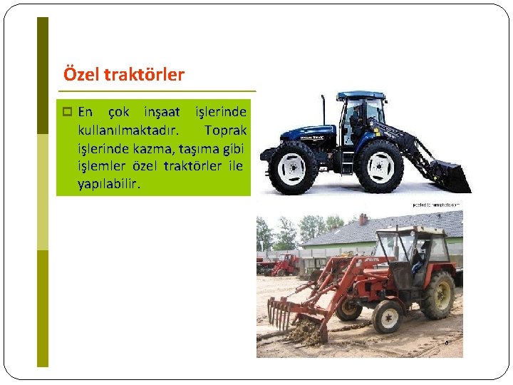 Özel traktörler En çok inşaat işlerinde kullanılmaktadır. Toprak işlerinde kazma, taşıma gibi işlemler özel