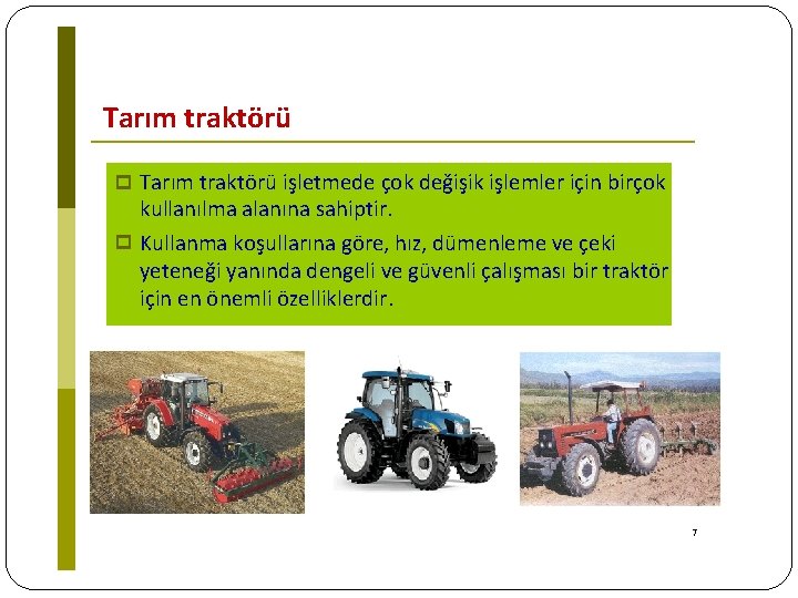 Tarım traktörü işletmede çok değişik işlemler için birçok kullanılma alanına sahiptir. Kullanma koşullarına göre,