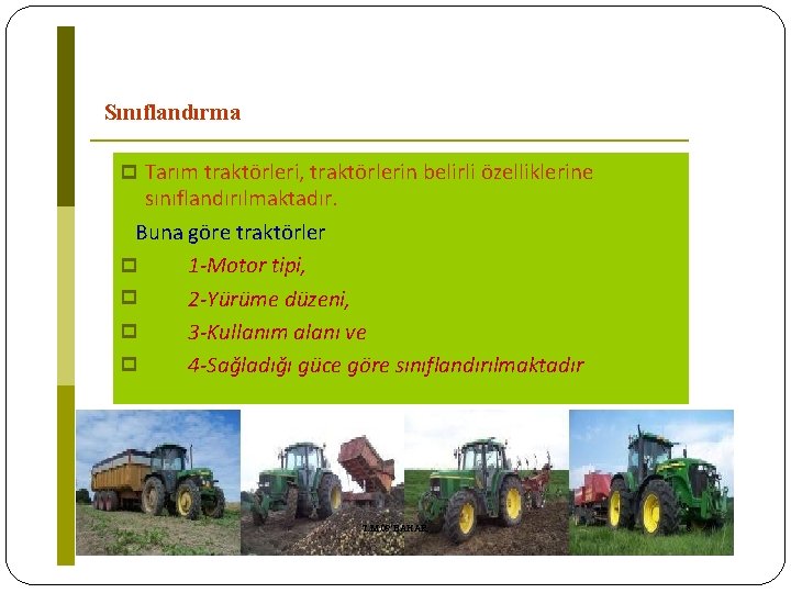 Sınıflandırma Tarım traktörleri, traktörlerin belirli özelliklerine sınıflandırılmaktadır. Buna göre traktörler 1 -Motor tipi, 2