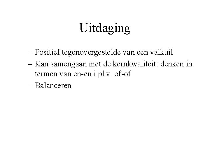 Uitdaging – Positief tegenovergestelde van een valkuil – Kan samengaan met de kernkwaliteit: denken