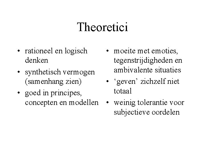 Theoretici • rationeel en logisch • moeite met emoties, denken tegenstrijdigheden en ambivalente situaties
