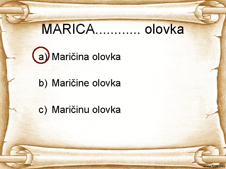 MARICA. . . olovka a) Maričina olovka b) Maričine olovka c) Maričinu olovka 