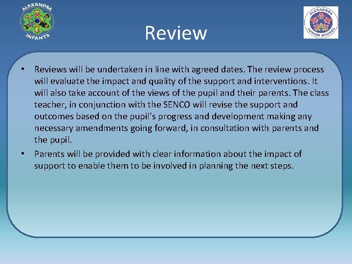 Review • Reviews will be undertaken in line with agreed dates. The review process