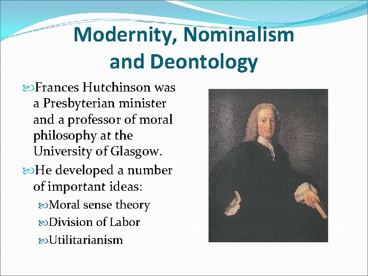 Modernity, Nominalism and Deontology Frances Hutchinson was a Presbyterian minister and a professor of
