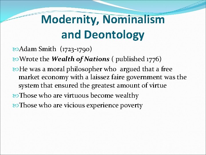 Modernity, Nominalism and Deontology Adam Smith (1723 -1790) Wrote the Wealth of Nations (