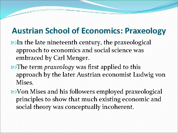 Austrian School of Economics: Praxeology In the late nineteenth century, the praxeological approach to