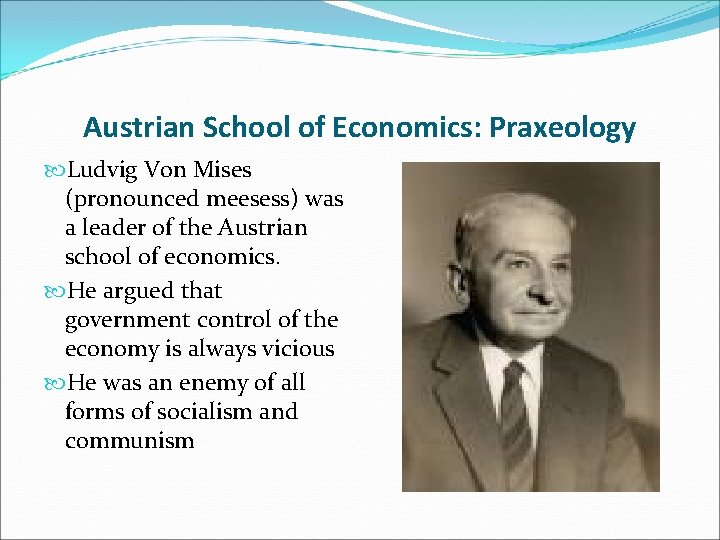 Austrian School of Economics: Praxeology Ludvig Von Mises (pronounced meesess) was a leader of