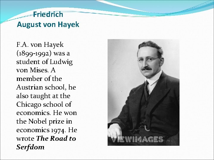 Friedrich August von Hayek F. A. von Hayek (1899 -1992) was a student of