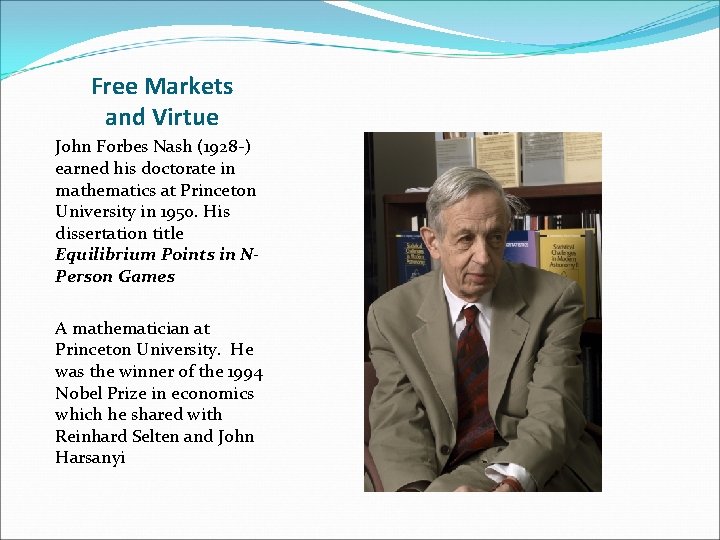 Free Markets and Virtue John Forbes Nash (1928 -) earned his doctorate in mathematics