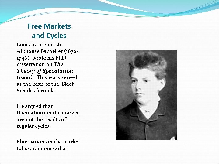 Free Markets and Cycles Louis Jean-Baptiste Alphonse Bachelier (18701946) wrote his Ph. D dissertation
