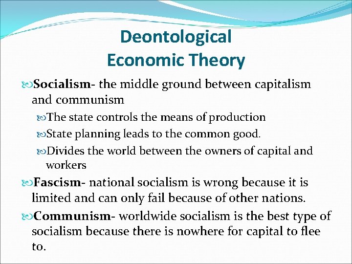 Deontological Economic Theory Socialism- the middle ground between capitalism and communism The state controls