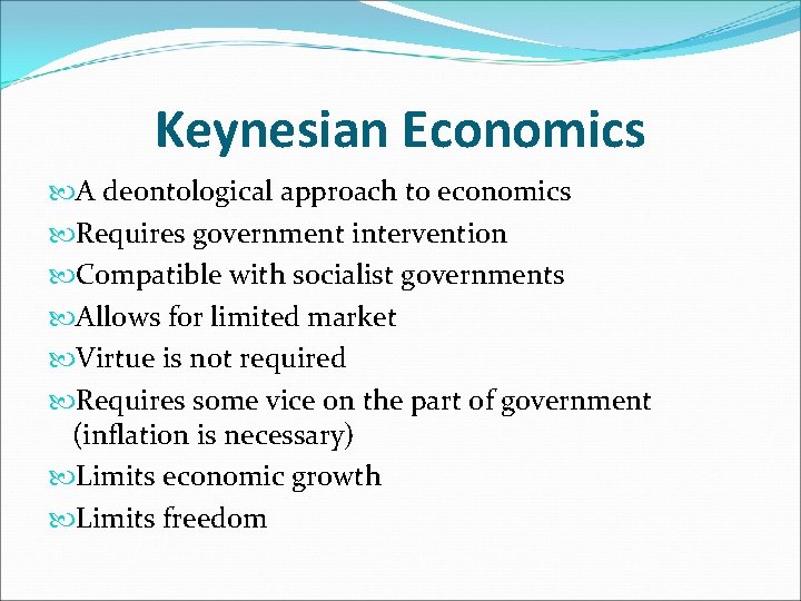 Keynesian Economics A deontological approach to economics Requires government intervention Compatible with socialist governments