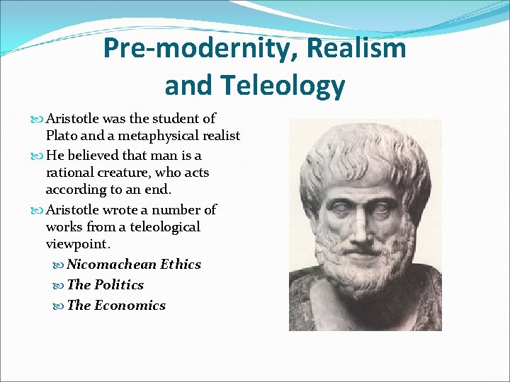 Pre-modernity, Realism and Teleology Aristotle was the student of Plato and a metaphysical realist