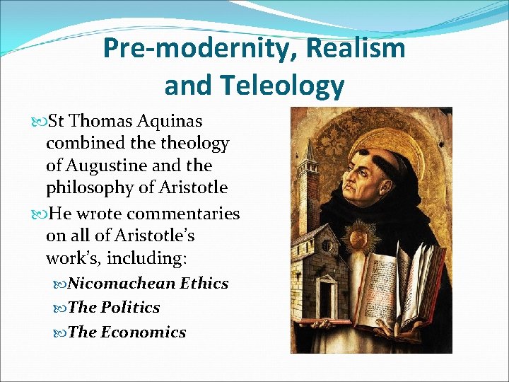 Pre-modernity, Realism and Teleology St Thomas Aquinas combined theology of Augustine and the philosophy