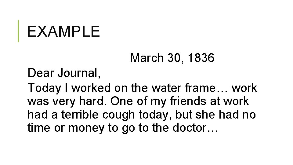 EXAMPLE March 30, 1836 Dear Journal, Today I worked on the water frame… work