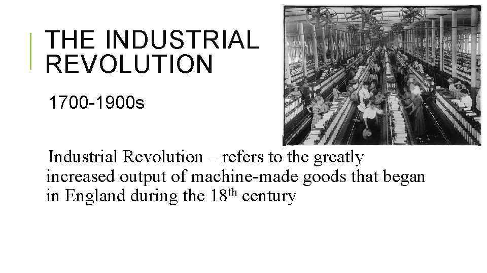 THE INDUSTRIAL REVOLUTION 1700 -1900 s Industrial Revolution – refers to the greatly increased