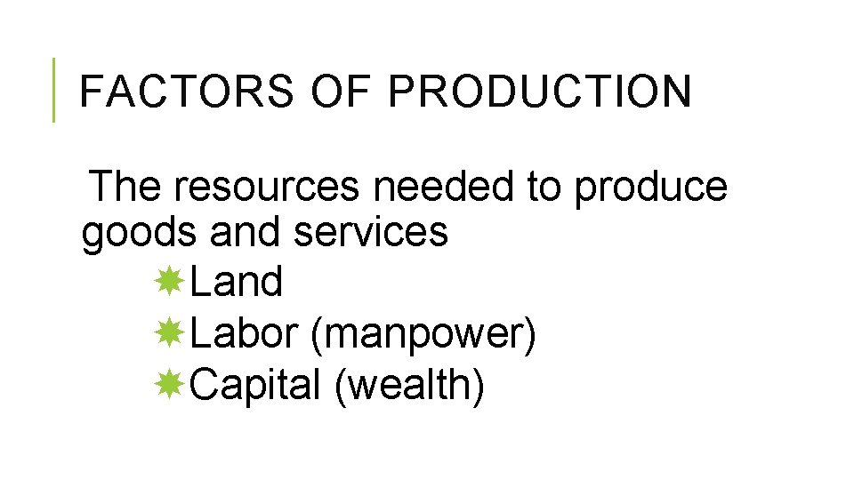 FACTORS OF PRODUCTION The resources needed to produce goods and services Land Labor (manpower)