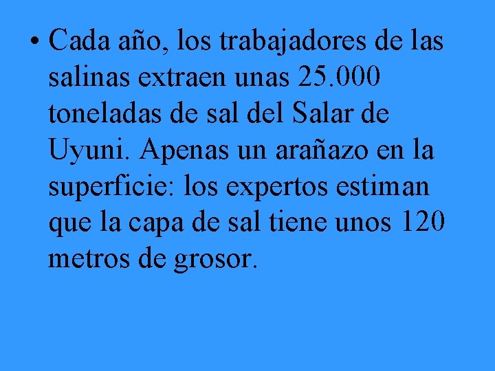  • Cada año, los trabajadores de las salinas extraen unas 25. 000 toneladas