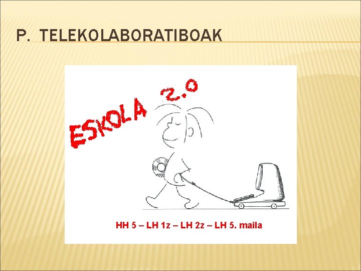 P. TELEKOLABORATIBOAK HH 5 – LH 1 z – LH 2 z – LH