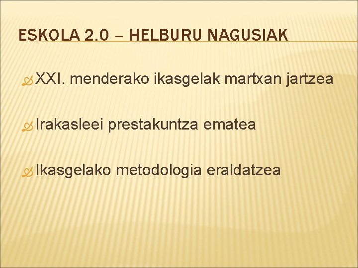 ESKOLA 2. 0 – HELBURU NAGUSIAK XXI. menderako ikasgelak martxan jartzea Irakasleei prestakuntza ematea