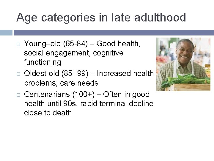 Age categories in late adulthood Young–old (65 -84) – Good health, social engagement, cognitive Age categories in late adulthood Young–old (65 -84) – Good health, social engagement, cognitive