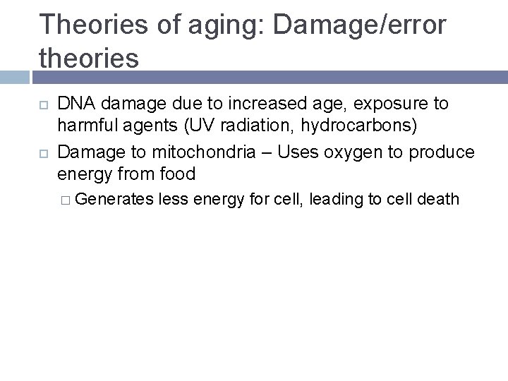 Theories of aging: Damage/error theories DNA damage due to increased age, exposure to harmful Theories of aging: Damage/error theories DNA damage due to increased age, exposure to harmful