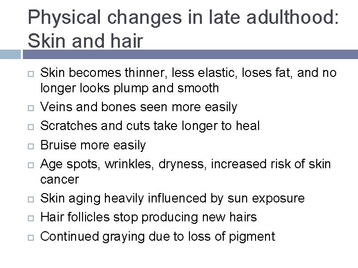 Physical changes in late adulthood: Skin and hair Skin becomes thinner, less elastic, loses Physical changes in late adulthood: Skin and hair Skin becomes thinner, less elastic, loses