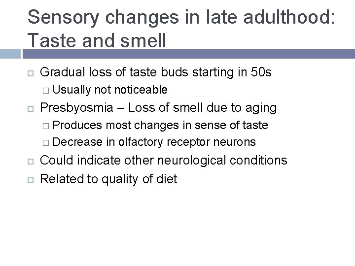 Sensory changes in late adulthood: Taste and smell Gradual loss of taste buds starting Sensory changes in late adulthood: Taste and smell Gradual loss of taste buds starting
