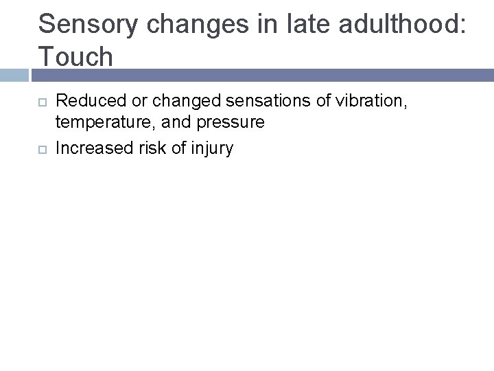 Sensory changes in late adulthood: Touch Reduced or changed sensations of vibration, temperature, and Sensory changes in late adulthood: Touch Reduced or changed sensations of vibration, temperature, and