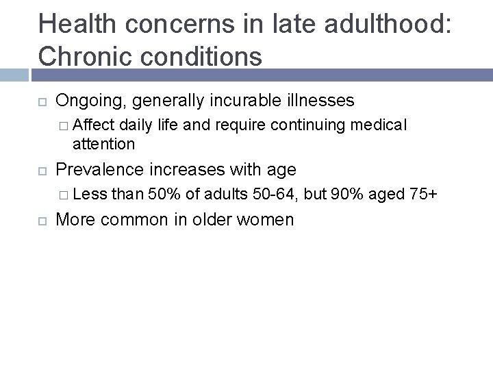 Health concerns in late adulthood: Chronic conditions Ongoing, generally incurable illnesses � Affect daily Health concerns in late adulthood: Chronic conditions Ongoing, generally incurable illnesses � Affect daily