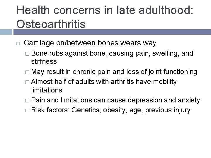 Health concerns in late adulthood: Osteoarthritis Cartilage on/between bones wears way � Bone rubs Health concerns in late adulthood: Osteoarthritis Cartilage on/between bones wears way � Bone rubs