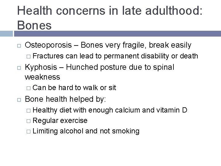 Health concerns in late adulthood: Bones Osteoporosis – Bones very fragile, break easily � Health concerns in late adulthood: Bones Osteoporosis – Bones very fragile, break easily �