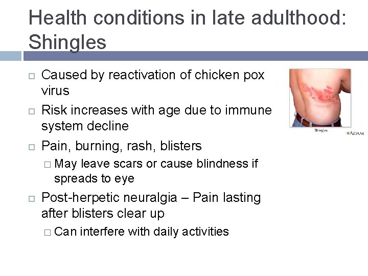 Health conditions in late adulthood: Shingles Caused by reactivation of chicken pox virus Risk Health conditions in late adulthood: Shingles Caused by reactivation of chicken pox virus Risk