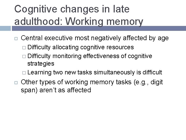 Cognitive changes in late adulthood: Working memory Central executive most negatively affected by age Cognitive changes in late adulthood: Working memory Central executive most negatively affected by age