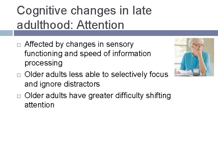 Cognitive changes in late adulthood: Attention Affected by changes in sensory functioning and speed Cognitive changes in late adulthood: Attention Affected by changes in sensory functioning and speed