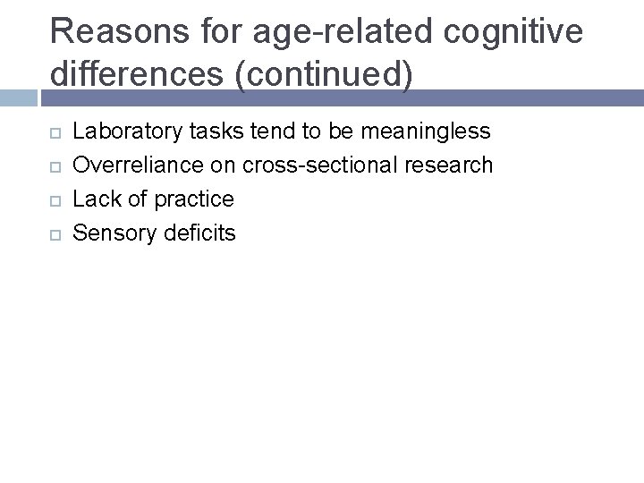 Reasons for age-related cognitive differences (continued) Laboratory tasks tend to be meaningless Overreliance on Reasons for age-related cognitive differences (continued) Laboratory tasks tend to be meaningless Overreliance on