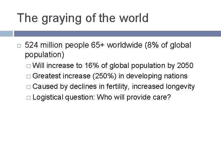 The graying of the world 524 million people 65+ worldwide (8% of global population) The graying of the world 524 million people 65+ worldwide (8% of global population)