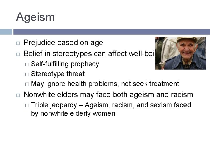 Ageism Prejudice based on age Belief in stereotypes can affect well-being � Self-fulfilling prophecy Ageism Prejudice based on age Belief in stereotypes can affect well-being � Self-fulfilling prophecy