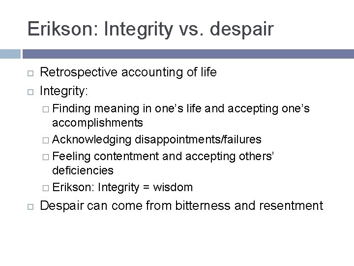 Erikson: Integrity vs. despair Retrospective accounting of life Integrity: � Finding meaning in one’s Erikson: Integrity vs. despair Retrospective accounting of life Integrity: � Finding meaning in one’s