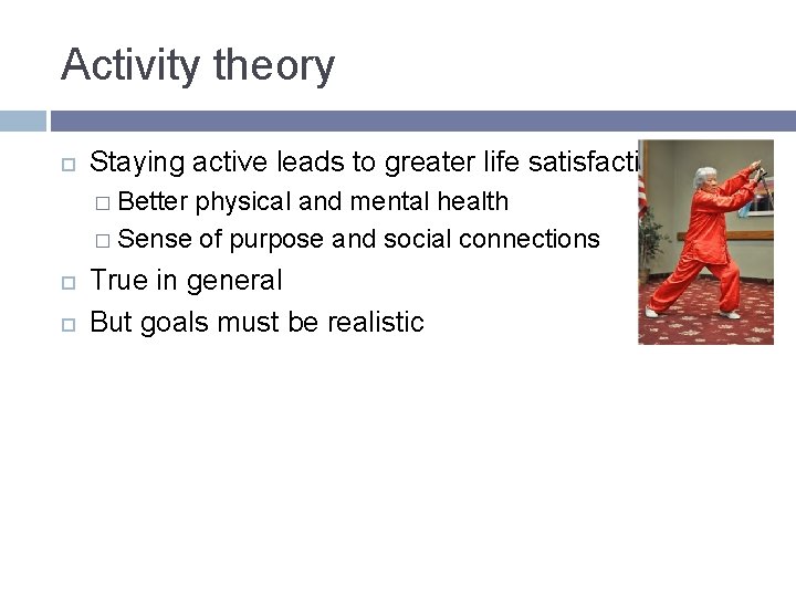 Activity theory Staying active leads to greater life satisfaction � Better physical and mental Activity theory Staying active leads to greater life satisfaction � Better physical and mental